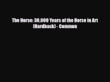 [PDF Download] The Horse: 30000 Years of the Horse in Art (Hardback) - Common [Read] Full Ebook