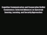 [PDF Download] Cognitive Communication and Cooperative HetNet Coexistence: Selected Advances