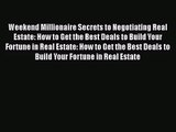 Download Weekend Millionaire Secrets to Negotiating Real Estate: How to Get the Best Deals
