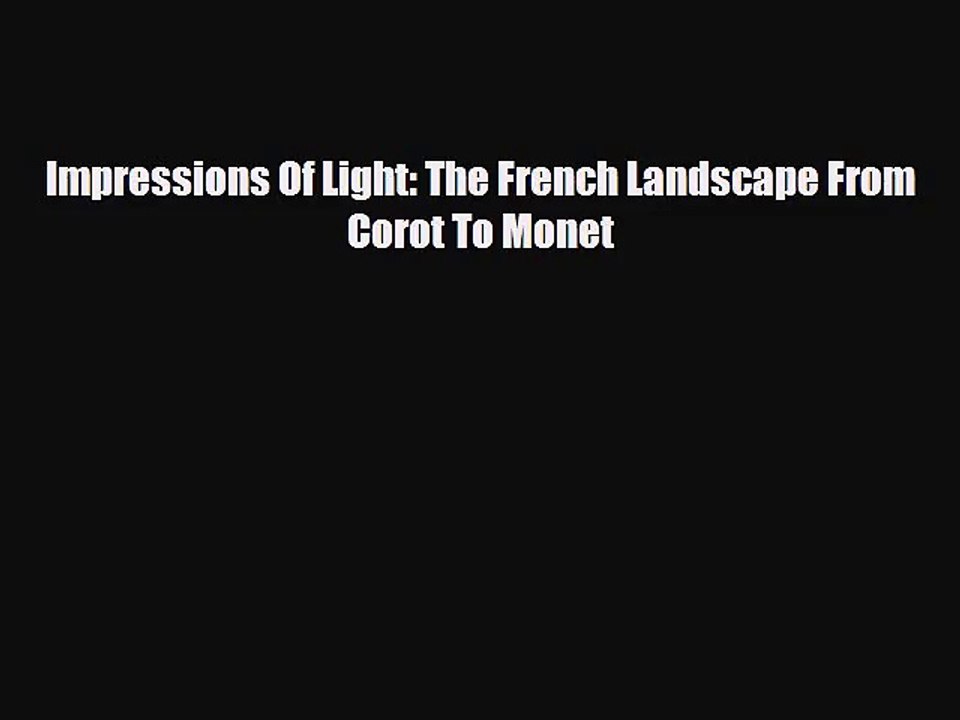 [PDF Download] Impressions Of Light: The French Landscape From Corot To Monet [Read] Online