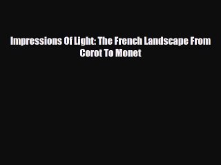 [PDF Download] Impressions Of Light: The French Landscape From Corot To Monet [Read] Online
