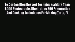 Download Le Cordon Bleu Dessert Techniques: More Than 1000 Photographs Illustrating 300 Preparation