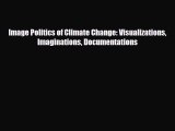 [PDF Download] Image Politics of Climate Change: Visualizations Imaginations Documentations