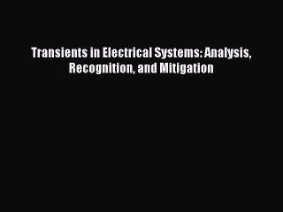 [PDF Download] Transients in Electrical Systems: Analysis Recognition and Mitigation [PDF]