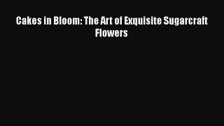 Download Cakes in Bloom: The Art of Exquisite Sugarcraft Flowers PDF Online