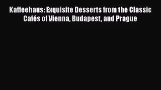 Download Kaffeehaus: Exquisite Desserts from the Classic Cafés of Vienna Budapest and Prague