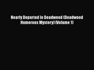 [PDF Download] Nearly Departed in Deadwood (Deadwood Humorous Mystery) (Volume 1) [Download]