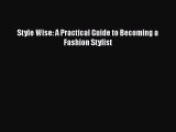 [PDF Download] Style Wise: A Practical Guide to Becoming a Fashion Stylist [Download] Full