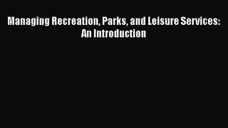 [PDF Download] Managing Recreation Parks and Leisure Services: An Introduction [Download] Full