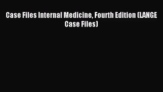 [PDF Download] Case Files Internal Medicine Fourth Edition (LANGE Case Files) [Read] Full Ebook