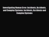 [PDF Download] Investigating Human Error: Incidents Accidents and Complex Systems: Incidents