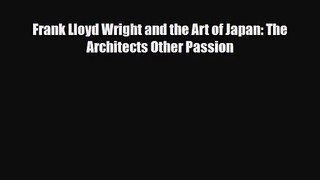 [PDF Download] Frank Lloyd Wright and the Art of Japan: The Architects Other Passion [Read]