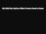 [PDF Download] My Child Has Autism: What Parents Need to Know [Download] Full Ebook