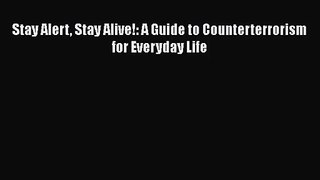 [PDF Download] Stay Alert Stay Alive!: A Guide to Counterterrorism for Everyday Life [Read]