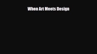 [PDF Download] When Art Meets Design [Download] Full Ebook