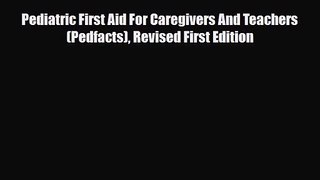 [PDF Download] Pediatric First Aid For Caregivers And Teachers (Pedfacts) Revised First Edition