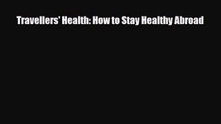 [PDF Download] Travellers' Health: How to Stay Healthy Abroad [Download] Full Ebook