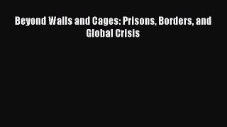 [PDF Download] Beyond Walls and Cages: Prisons Borders and Global Crisis [Download] Online