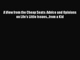 [PDF Download] A View from the Cheap Seats: Advice and Opinions on Life's Little Issues...from