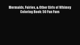 [PDF Download] Mermaids Fairies & Other Girls of Whimsy Coloring Book: 50 Fan Favs [Read] Online