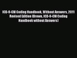 [PDF Download] ICD-9-CM Coding Handbook Without Answers 2011 Revised Edition (Brown ICD-9-CM