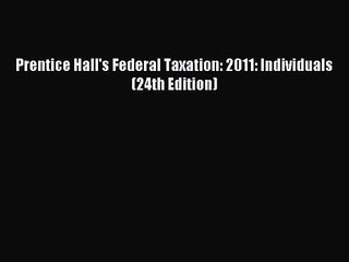 [PDF Download] Prentice Hall's Federal Taxation: 2011: Individuals (24th Edition) [Read] Full