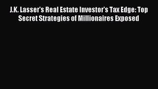 [PDF Download] J.K. Lasser's Real Estate Investor's Tax Edge: Top Secret Strategies of Millionaires