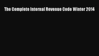[PDF Download] The Complete Internal Revenue Code Winter 2014 [Download] Full Ebook