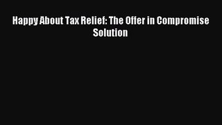 [PDF Download] Happy About Tax Relief: The Offer in Compromise Solution [PDF] Online