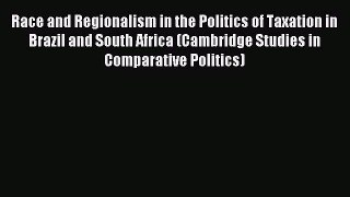 [PDF Download] Race and Regionalism in the Politics of Taxation in Brazil and South Africa