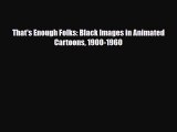 [PDF Download] That's Enough Folks: Black Images in Animated Cartoons 1900-1960 [Download]