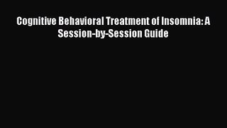 [PDF Download] Cognitive Behavioral Treatment of Insomnia: A Session-by-Session Guide [Download]