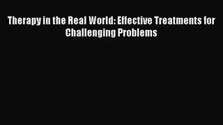 [PDF Download] Therapy in the Real World: Effective Treatments for Challenging Problems [PDF]