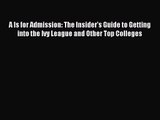 [PDF Download] A Is for Admission: The Insider's Guide to Getting into the Ivy League and Other