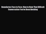 [PDF Download] Boundaries Face to Face: How to Have That Difficult Conversation You've Been