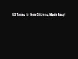 [PDF Download] US Taxes for Non Citizens Made Easy! [Download] Full Ebook