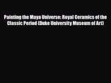 [PDF Download] Painting the Maya Universe: Royal Ceramics of the Classic Period (Duke University