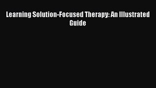 [PDF Download] Learning Solution-Focused Therapy: An Illustrated Guide [Read] Full Ebook