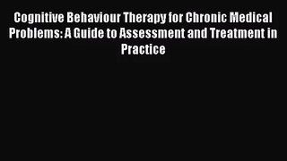 [PDF Download] Cognitive Behaviour Therapy for Chronic Medical Problems: A Guide to Assessment