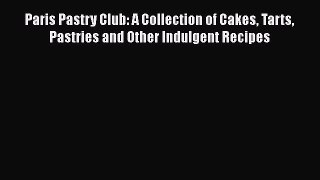 Download Paris Pastry Club: A Collection of Cakes Tarts Pastries and Other Indulgent Recipes