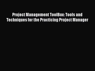 Download Video: [PDF Download] Project Management ToolBox: Tools and Techniques for the Practicing Project