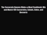 Download The Casserole Queens Make-a-Meal Cookbook: Mix and Match 100 Casseroles Salads Sides
