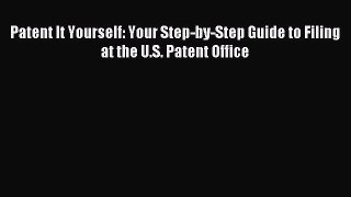 [PDF Download] Patent It Yourself: Your Step-by-Step Guide to Filing at the U.S. Patent Office