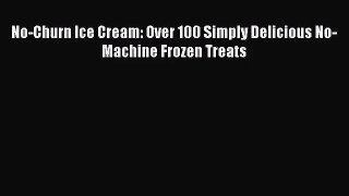Download No-Churn Ice Cream: Over 100 Simply Delicious No-Machine Frozen Treats PDF Online