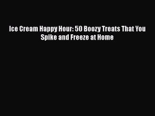 Download Ice Cream Happy Hour: 50 Boozy Treats That You Spike and Freeze at Home Ebook Free