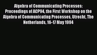 [PDF Download] Algebra of Communicating Processes: Proceedings of ACP94 the First Workshop