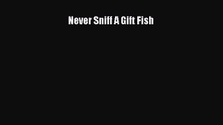 [PDF Download] Never Sniff A Gift Fish [PDF] Full Ebook