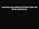 [PDF Download] Leadership: Succeeding in the Private Public and Not-for-profit Sectors [Download]