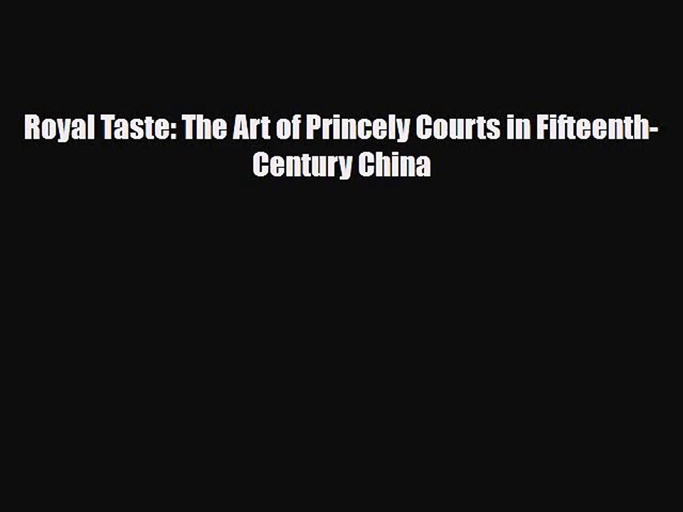 [PDF Download] Royal Taste: The Art of Princely Courts in Fifteenth-Century China [Read] Online
