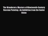 [PDF Download] The Wanderers: Masters of Nineteenth-Century Russian Painting : An Exhibition